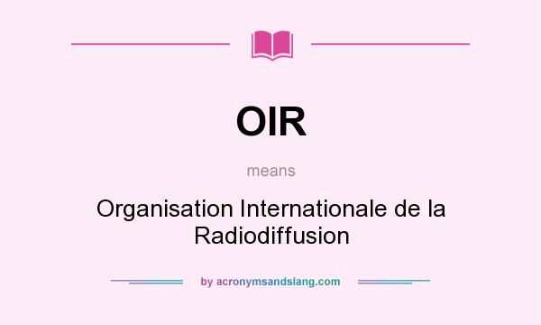 What does OIR mean? It stands for Organisation Internationale de la Radiodiffusion