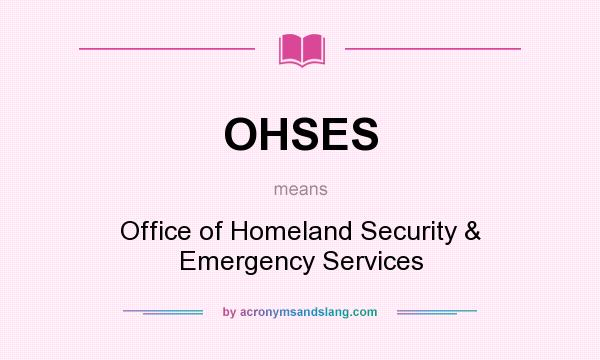 What does OHSES mean? It stands for Office of Homeland Security & Emergency Services