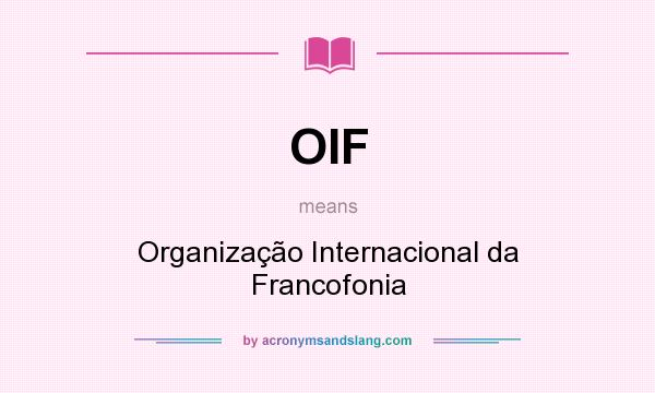 What does OIF mean? It stands for Organização Internacional da Francofonia