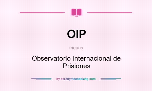 What does OIP mean? It stands for Observatorio Internacional de Prisiones