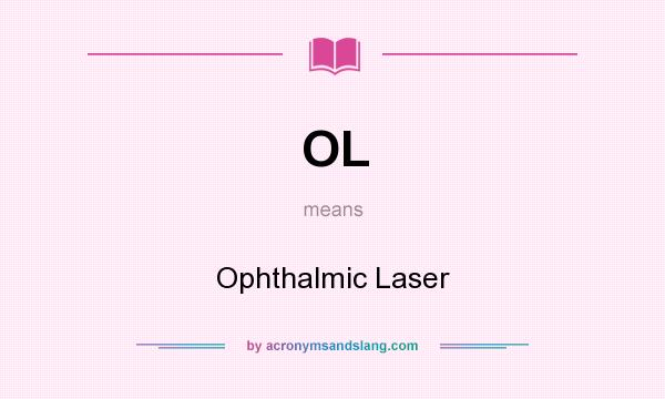 What does OL mean? It stands for Ophthalmic Laser