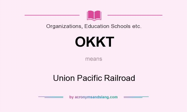What does OKKT mean? It stands for Union Pacific Railroad