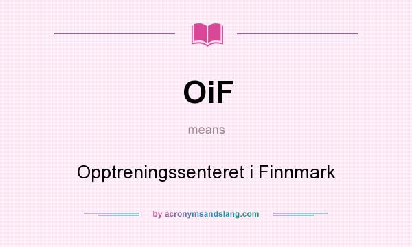 What does OiF mean? It stands for Opptreningssenteret i Finnmark