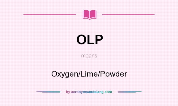 What does OLP mean? It stands for Oxygen/Lime/Powder