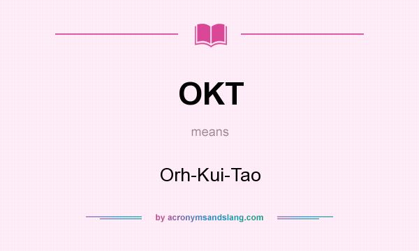 What does OKT mean? It stands for Orh-Kui-Tao