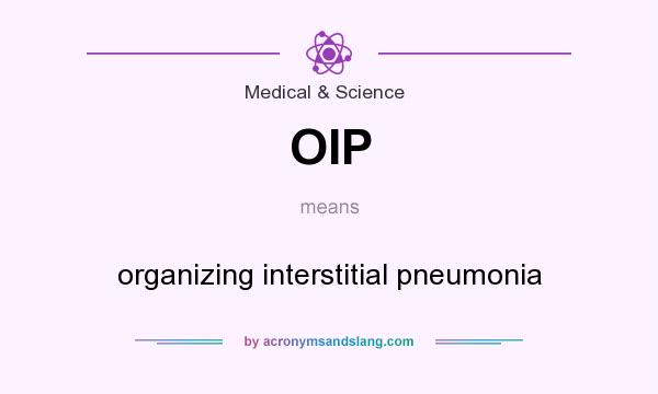 What does OIP mean? It stands for organizing interstitial pneumonia