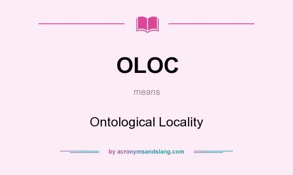 What does OLOC mean? It stands for Ontological Locality