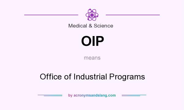 What does OIP mean? It stands for Office of Industrial Programs