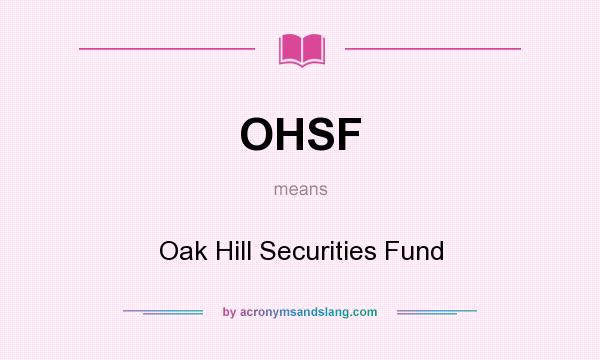What does OHSF mean? It stands for Oak Hill Securities Fund
