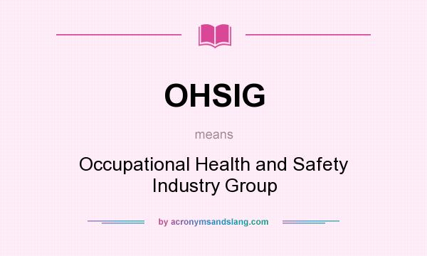 What does OHSIG mean? It stands for Occupational Health and Safety Industry Group