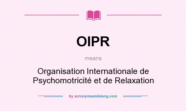 What does OIPR mean? It stands for Organisation Internationale de Psychomotricité et de Relaxation