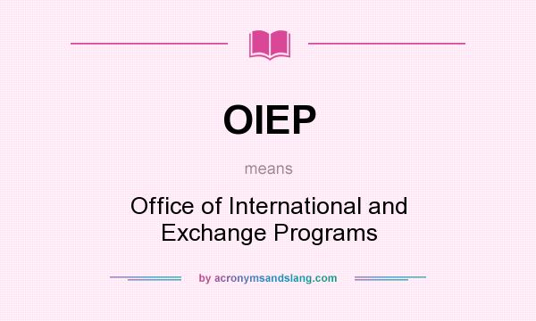 What does OIEP mean? It stands for Office of International and Exchange Programs