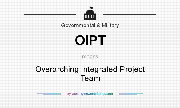 What does OIPT mean? It stands for Overarching Integrated Project Team