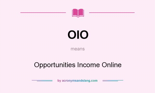What does OIO mean? It stands for Opportunities Income Online