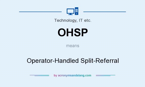 What does OHSP mean? It stands for Operator-Handled Split-Referral