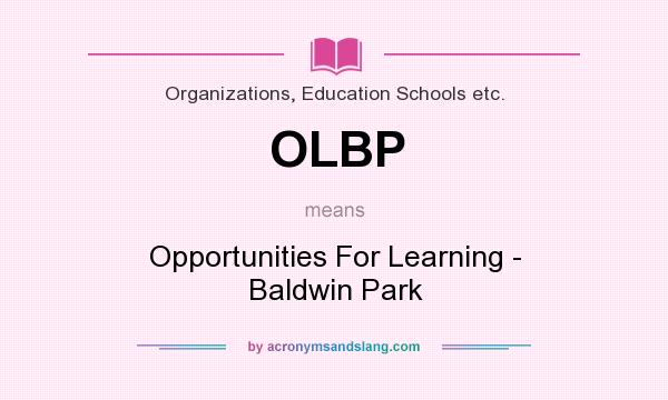 What does OLBP mean? It stands for Opportunities For Learning - Baldwin Park