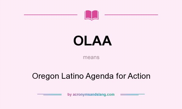 What does OLAA mean? It stands for Oregon Latino Agenda for Action