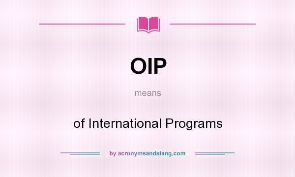 What does OIP mean? It stands for of International Programs
