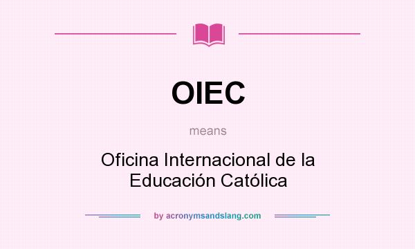 What does OIEC mean? It stands for Oficina Internacional de la Educación Católica