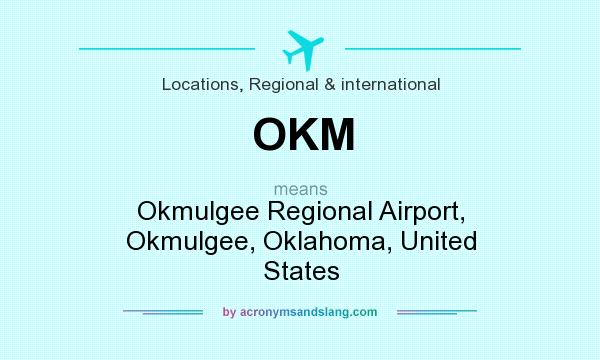 What does OKM mean? It stands for Okmulgee Regional Airport, Okmulgee, Oklahoma, United States