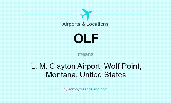 What does OLF mean? It stands for L. M. Clayton Airport, Wolf Point, Montana, United States