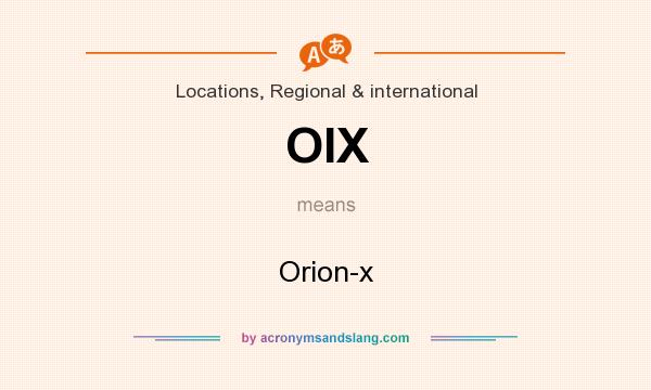 What does OIX mean? It stands for Orion-x