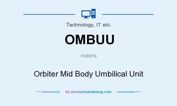 What does OMBUU mean? It stands for Orbiter Mid Body Umbilical Unit
