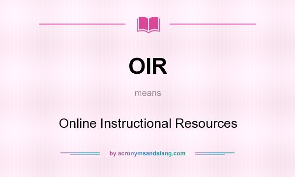 What does OIR mean? It stands for Online Instructional Resources
