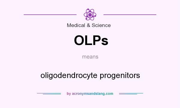 What does OLPs mean? It stands for oligodendrocyte progenitors