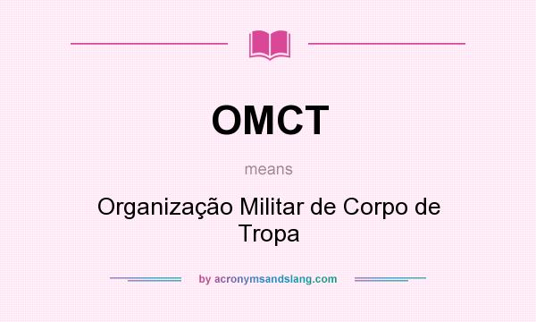 What does OMCT mean? It stands for Organização Militar de Corpo de Tropa