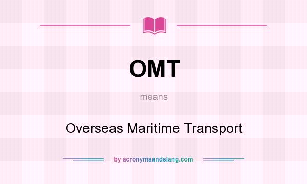 What does OMT mean? It stands for Overseas Maritime Transport