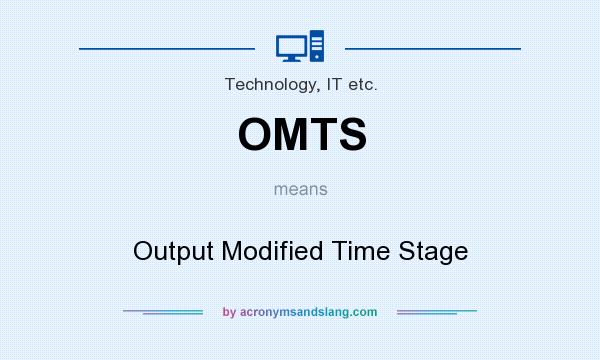 What does OMTS mean? It stands for Output Modified Time Stage
