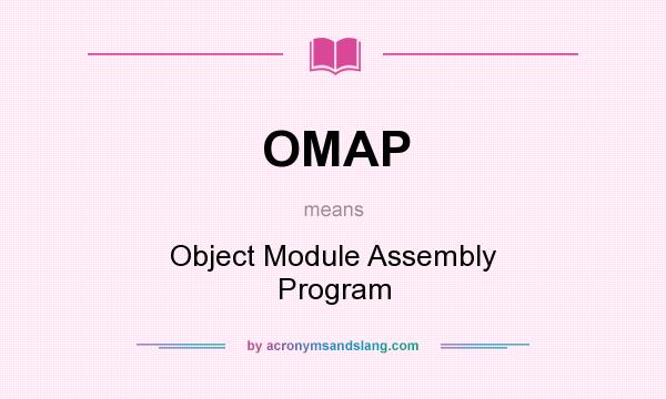 What does OMAP mean? It stands for Object Module Assembly Program