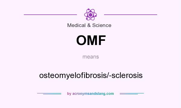 What does OMF mean? It stands for osteomyelofibrosis/-sclerosis