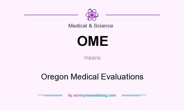 What does OME mean? It stands for Oregon Medical Evaluations