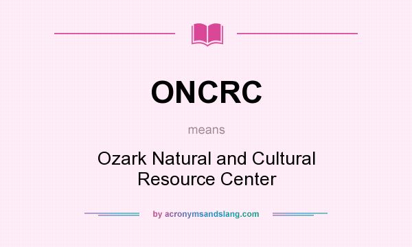 What does ONCRC mean? It stands for Ozark Natural and Cultural Resource Center