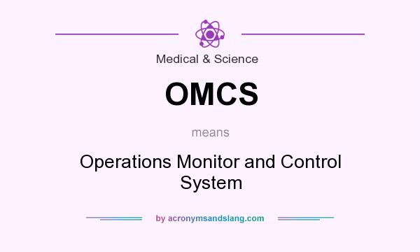 What does OMCS mean? It stands for Operations Monitor and Control System
