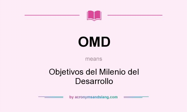 What does OMD mean? It stands for Objetivos del Milenio del Desarrollo