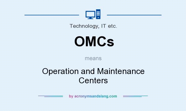 What does OMCs mean? It stands for Operation and Maintenance Centers
