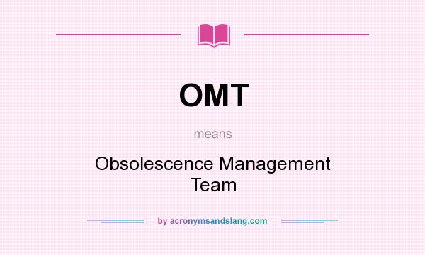 What does OMT mean? It stands for Obsolescence Management Team