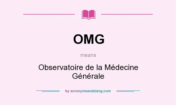 What does OMG mean? It stands for Observatoire de la Médecine Générale