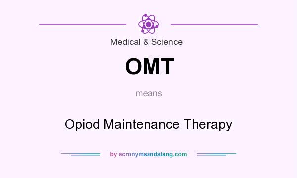 What does OMT mean? It stands for Opiod Maintenance Therapy