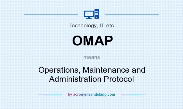 What does OMAP mean? It stands for Operations, Maintenance and Administration Protocol