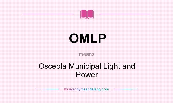 What does OMLP mean? It stands for Osceola Municipal Light and Power