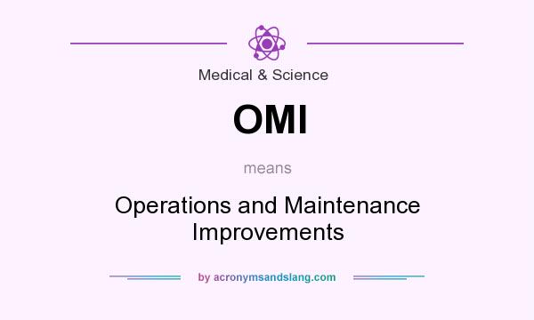 What does OMI mean? It stands for Operations and Maintenance Improvements