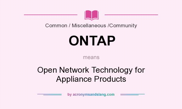 What does ONTAP mean? It stands for Open Network Technology for Appliance Products