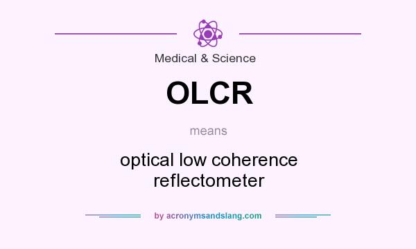 What does OLCR mean? It stands for optical low coherence reflectometer