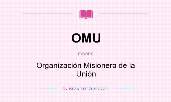What does OMU mean? It stands for Organización Misionera de la Unión