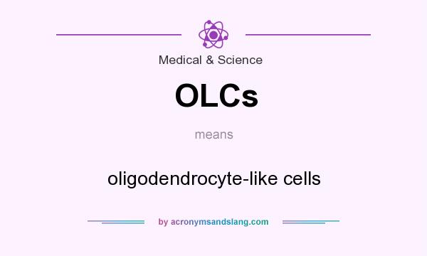 What does OLCs mean? It stands for oligodendrocyte-like cells