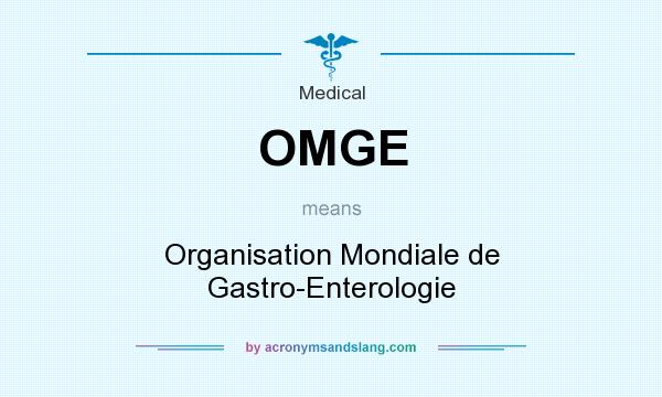 What does OMGE mean? It stands for Organisation Mondiale de Gastro-Enterologie